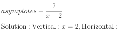 The asymptotes of-2/(x-2) is Vertical: x=2,Horizontal: y=0